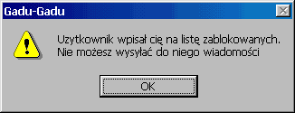 Gadu-Gadu: ! Uytkownik wpisa ci na list zablokowanych. Nie moesz wysa do niego wiadomoci